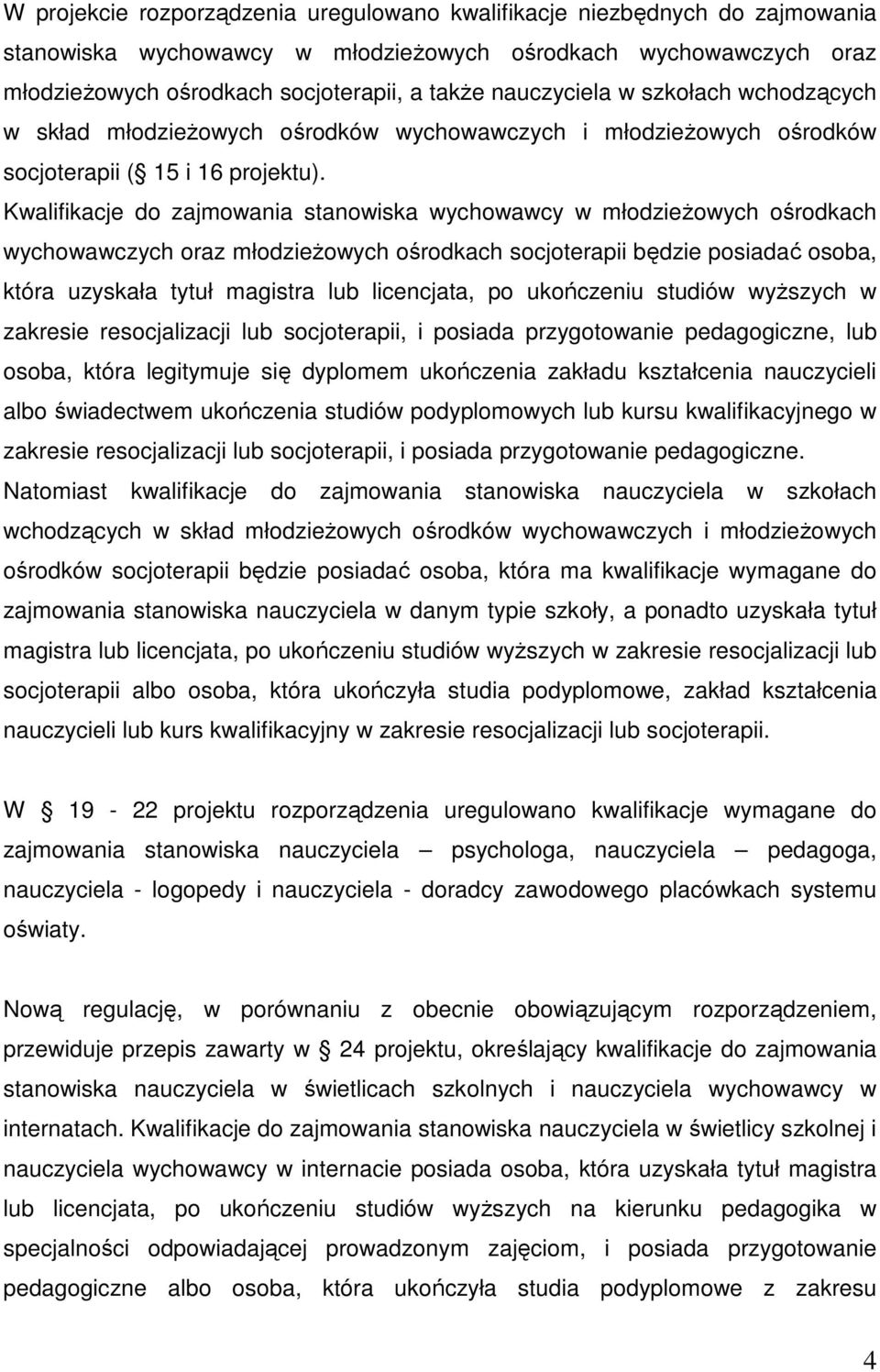 Kwalifikacje do zajmowania stanowiska wychowawcy w młodzieŝowych ośrodkach wychowawczych oraz młodzieŝowych ośrodkach socjoterapii będzie posiadać osoba, która uzyskała tytuł magistra lub licencjata,