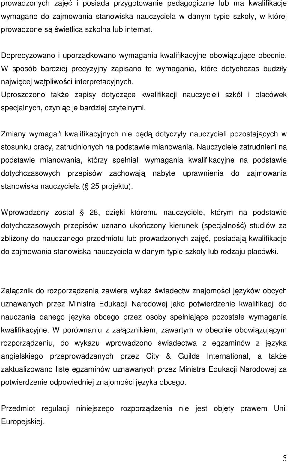 Uproszczono takŝe zapisy dotyczące kwalifikacji nauczycieli szkół i placówek specjalnych, czyniąc je bardziej czytelnymi.