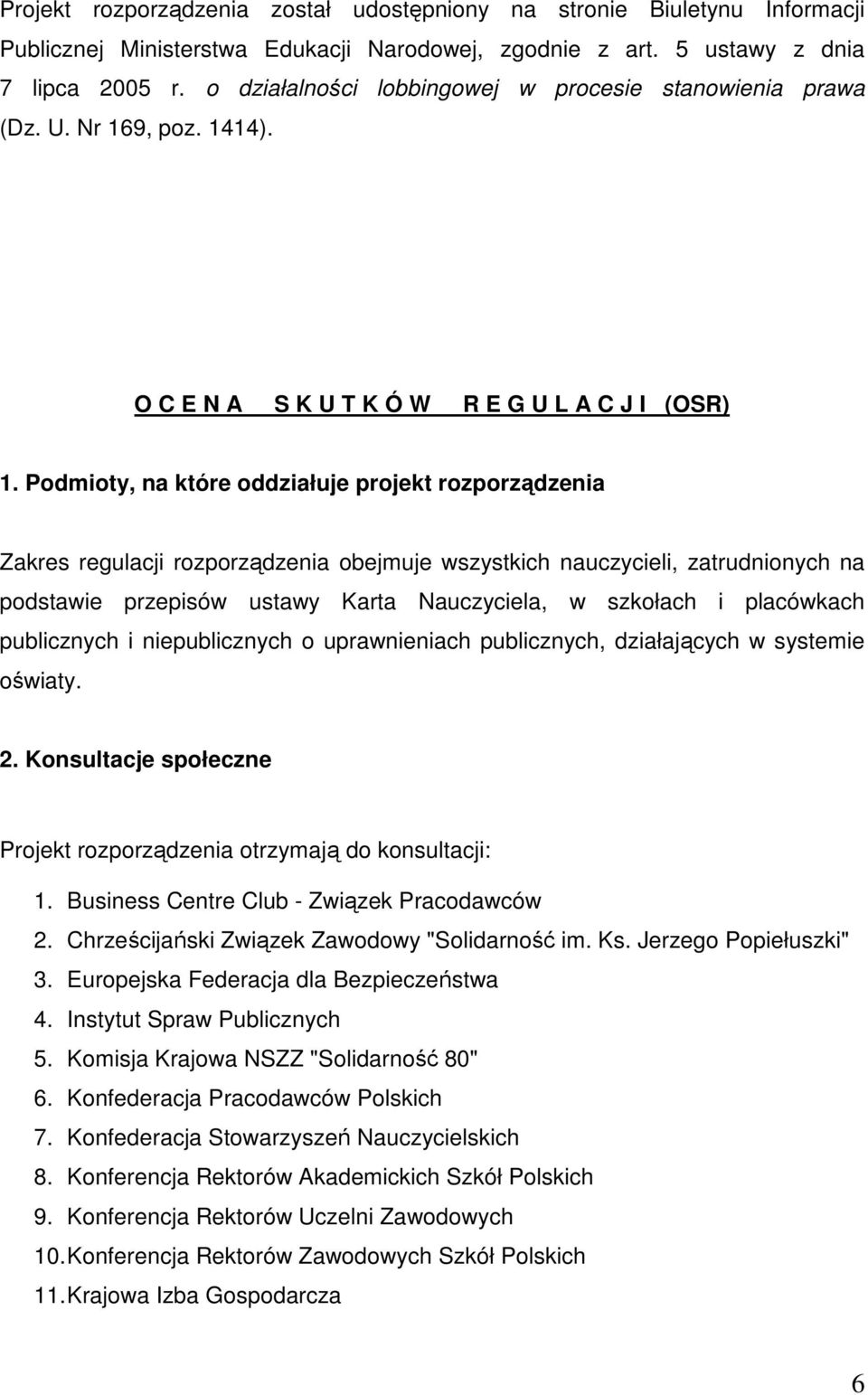 Podmioty, na które oddziałuje projekt rozporządzenia Zakres regulacji rozporządzenia obejmuje wszystkich nauczycieli, zatrudnionych na podstawie przepisów ustawy Karta Nauczyciela, w szkołach i