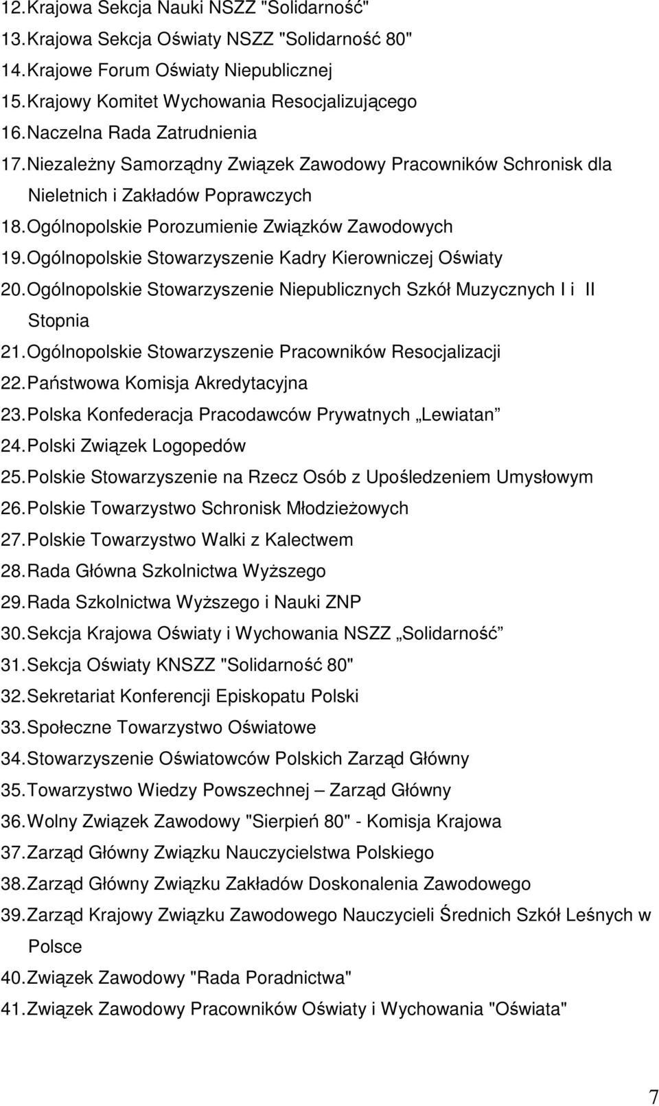 Ogólnopolskie Stowarzyszenie Kadry Kierowniczej Oświaty 20. Ogólnopolskie Stowarzyszenie Niepublicznych Szkół Muzycznych I i II Stopnia 21. Ogólnopolskie Stowarzyszenie Pracowników Resocjalizacji 22.