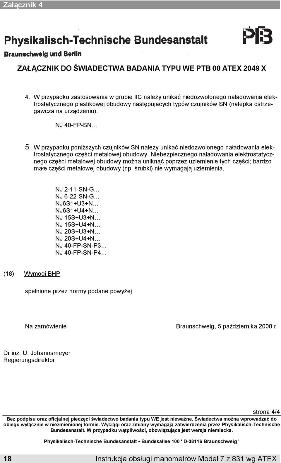NJ 40-FP-SN 5. W przypadku poniższych czujników SN należy unikać niedozwolonego naładowania elektrostatycznego części metalowej obudowy.