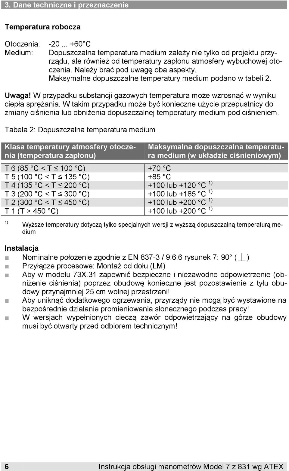 Maksymalne dopuszczalne temperatury medium podano w tabeli 2. Uwaga! W przypadku substancji gazowych temperatura może wzrosnąć w wyniku ciepła sprężania.