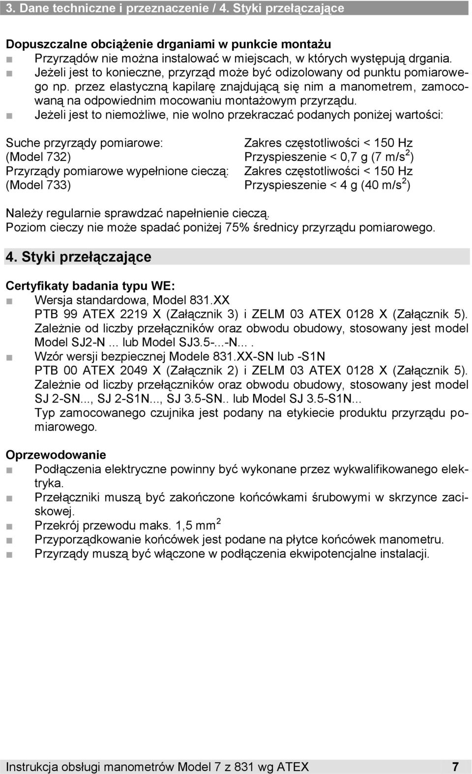 Jeżeli jest to niemożliwe, nie wolno przekraczać podanych poniżej wartości: Suche przyrządy pomiarowe: Zakres częstotliwości < 150 Hz (Model 732) Przyspieszenie < 0,7 g (7 m/s 2 ) Przyrządy pomiarowe