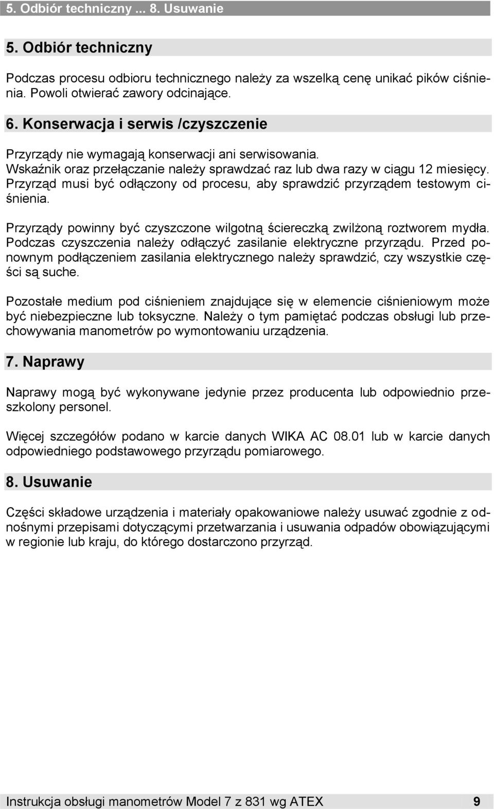 Przyrząd musi być odłączony od procesu, aby sprawdzić przyrządem testowym ciśnienia. Przyrządy powinny być czyszczone wilgotną ściereczką zwilżoną roztworem mydła.