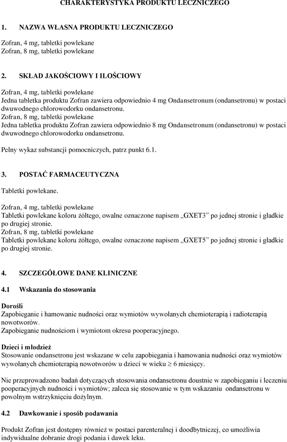 Zofran, 8 mg, tabletki powlekane Jedna tabletka produktu Zofran zawiera odpowiednio 8 mg Ondansetronum (ondansetronu) w postaci dwuwodnego chlorowodorku ondansetronu.