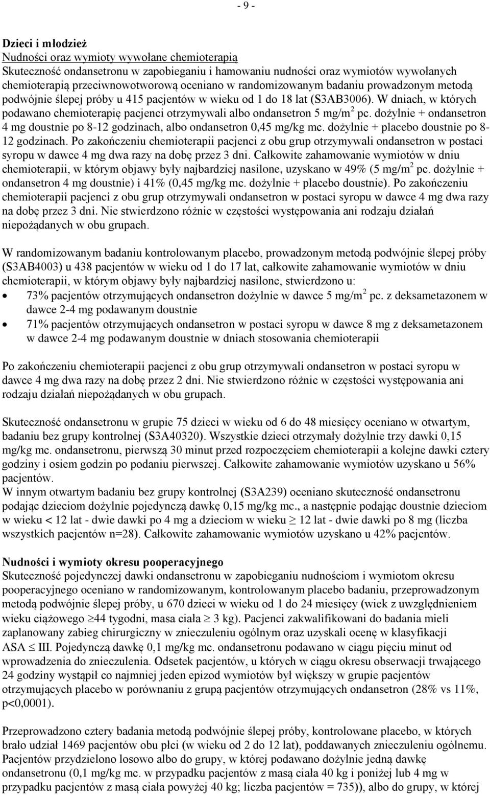 W dniach, w których podawano chemioterapię pacjenci otrzymywali albo ondansetron 5 mg/m 2 pc. dożylnie + ondansetron 4 mg doustnie po 8-12 godzinach, albo ondansetron 0,45 mg/kg mc.
