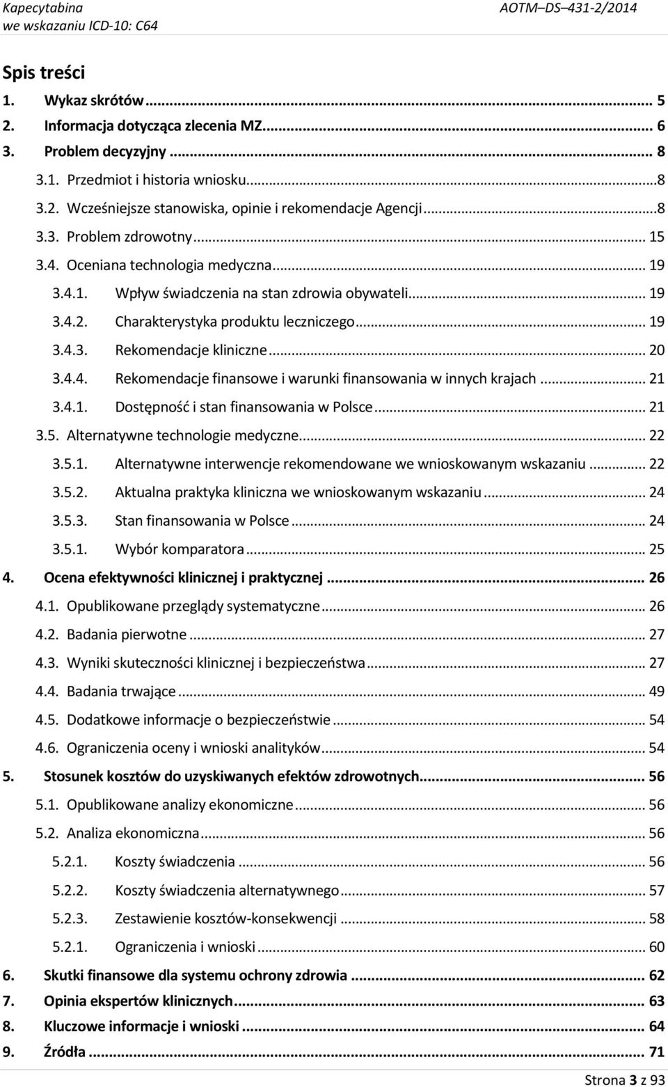 .. 20 3.4.4. Rekomendacje finansowe i warunki finansowania w innych krajach... 21 3.4.1. Dostępność i stan finansowania w Polsce... 21 3.5. Alternatywne technologie medyczne... 22 3.5.1. Alternatywne interwencje rekomendowane we wnioskowanym wskazaniu.