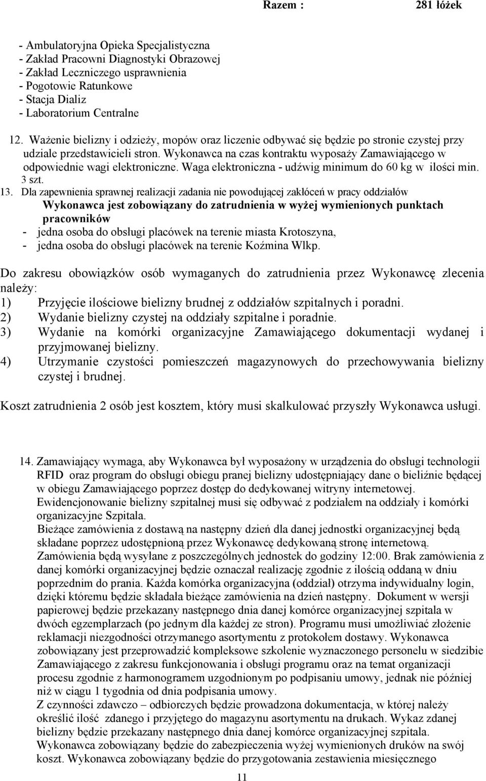 Wykonawca na czas kontraktu wyposaży Zamawiającego w odpowiednie wagi elektroniczne. Waga elektroniczna - udźwig minimum do 60 kg w ilości min. 3 szt. 13.