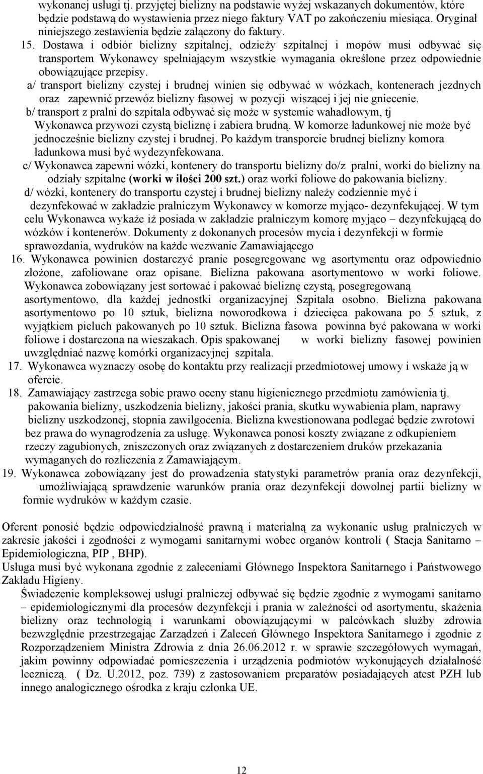 Dostawa i odbiór bielizny szpitalnej, odzieży szpitalnej i mopów musi odbywać się transportem Wykonawcy spełniającym wszystkie wymagania określone przez odpowiednie obowiązujące przepisy.