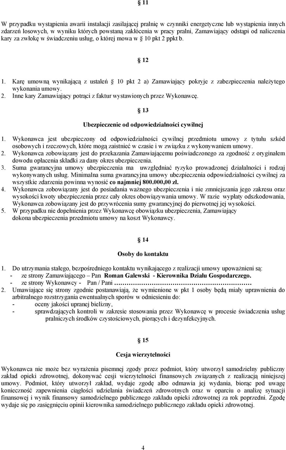 Karę umowną wynikającą z ustaleń 10 pkt 2 a) Zamawiający pokryje z zabezpieczenia należytego wykonania umowy. 2. Inne kary Zamawiający potrąci z faktur wystawionych przez Wykonawcę.