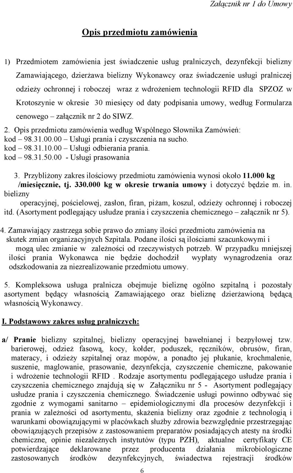 SIWZ. 2. Opis przedmiotu zamówienia według Wspólnego Słownika Zamówień: kod 98.31.00.00 Usługi prania i czyszczenia na sucho. kod 98.31.10.00 Usługi odbierania prania. kod 98.31.50.