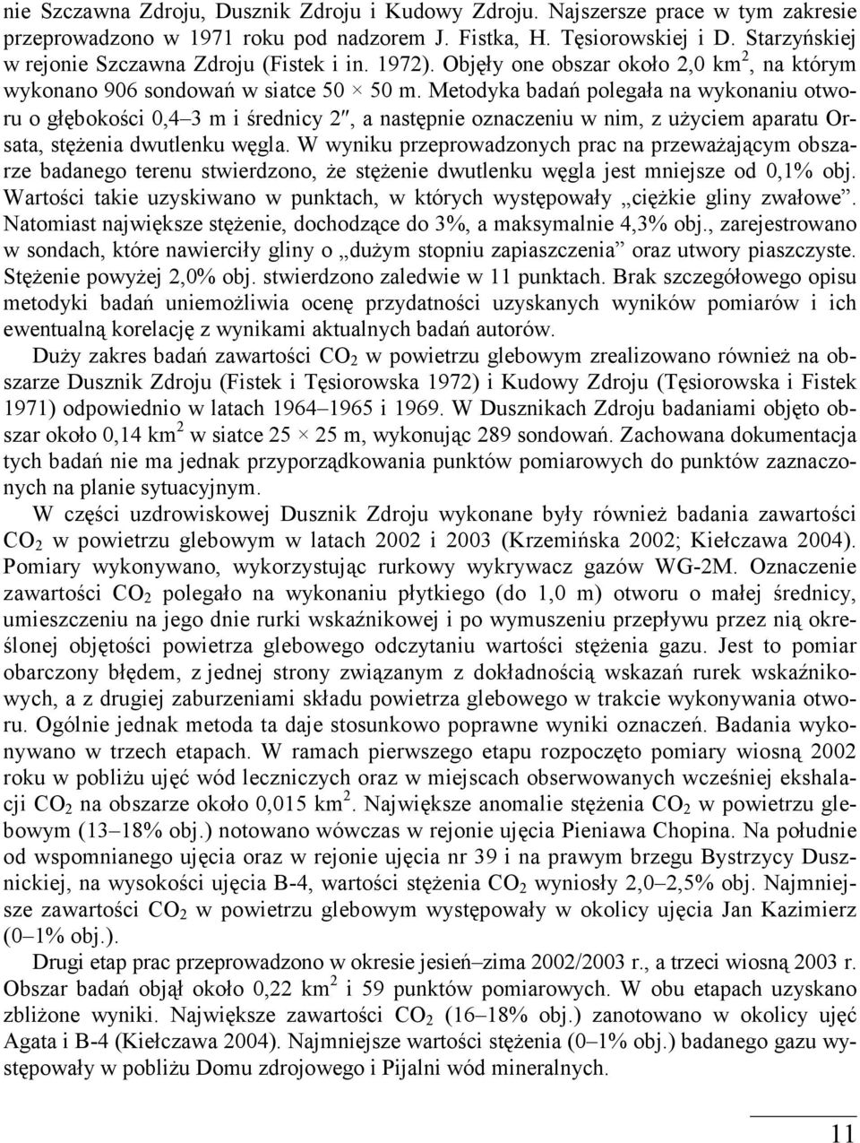 Metodyka badań polegała na wykonaniu otworu o głębokości 0,4 3 m i średnicy 2, a następnie oznaczeniu w nim, z użyciem aparatu Orsata, stężenia dwutlenku węgla.