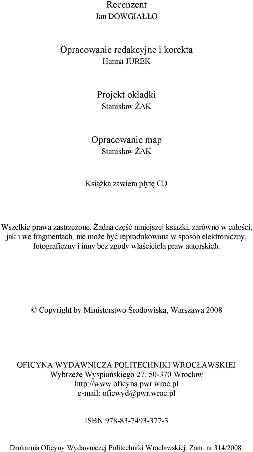 Żadna część niniejszej książki, zarówno w całości, jak i we fragmentach, nie może być reprodukowana w sposób elektroniczny, fotograficzny i inny bez zgody