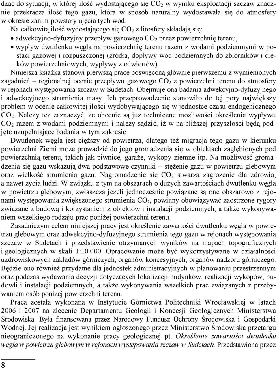 Na całkowitą ilość wydostającego się CO 2 z litosfery składają się: adwekcyjno-dyfuzyjny przepływ gazowego CO 2 przez powierzchnię terenu, wypływ dwutlenku węgla na powierzchnię terenu razem z wodami