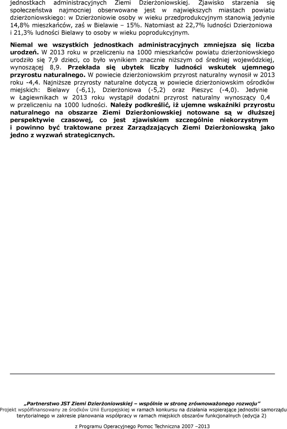 zaś w Bielawie 15%. Natomiast aż 22,7% ludności Dzierżoniowa i 21,3% ludności Bielawy to osoby w wieku poprodukcyjnym. Niemal we wszystkich jednostkach administracyjnych zmniejsza się liczba urodzeń.