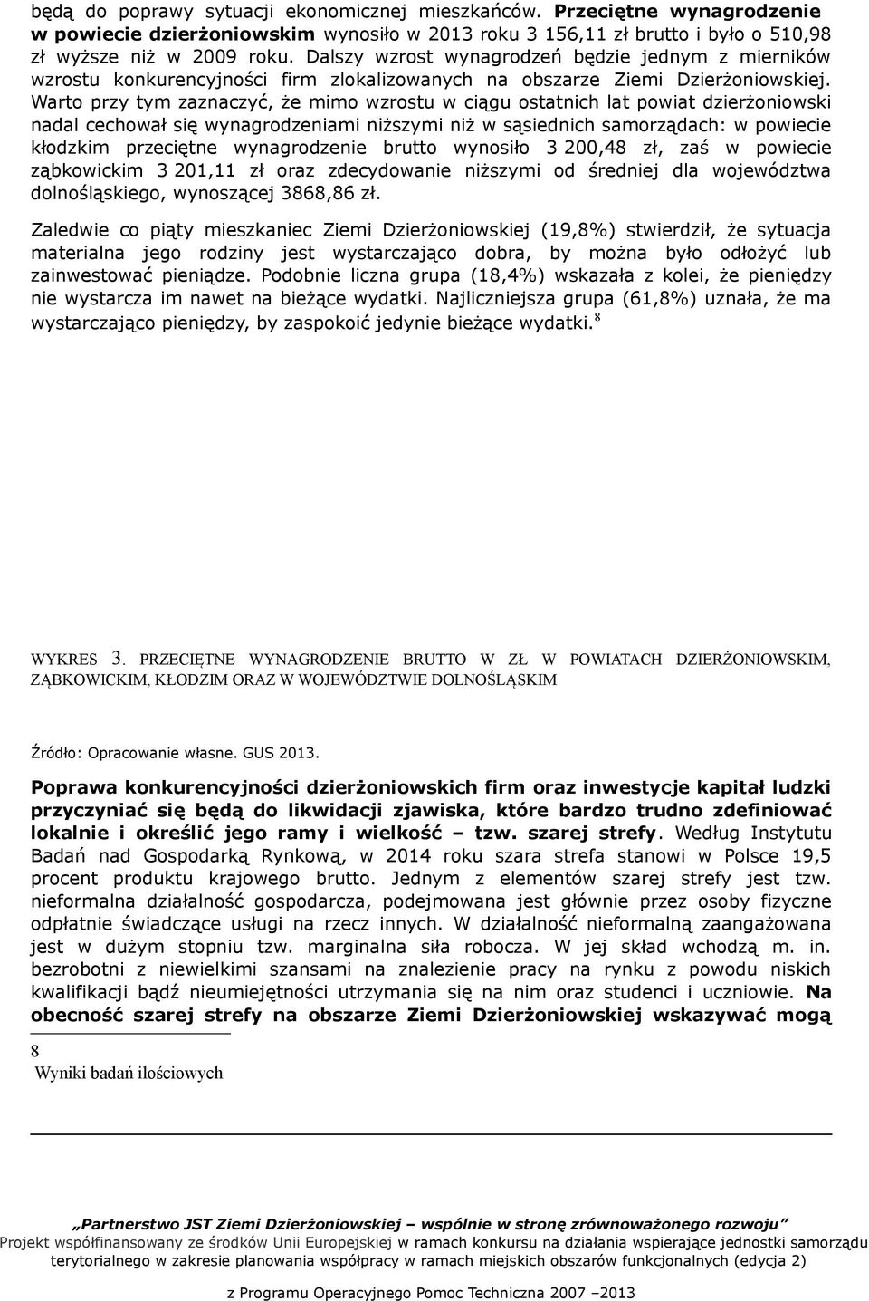 Warto przy tym zaznaczyć, że mimo wzrostu w ciągu ostatnich lat powiat dzierżoniowski nadal cechował się wynagrodzeniami niższymi niż w sąsiednich samorządach: w powiecie kłodzkim przeciętne