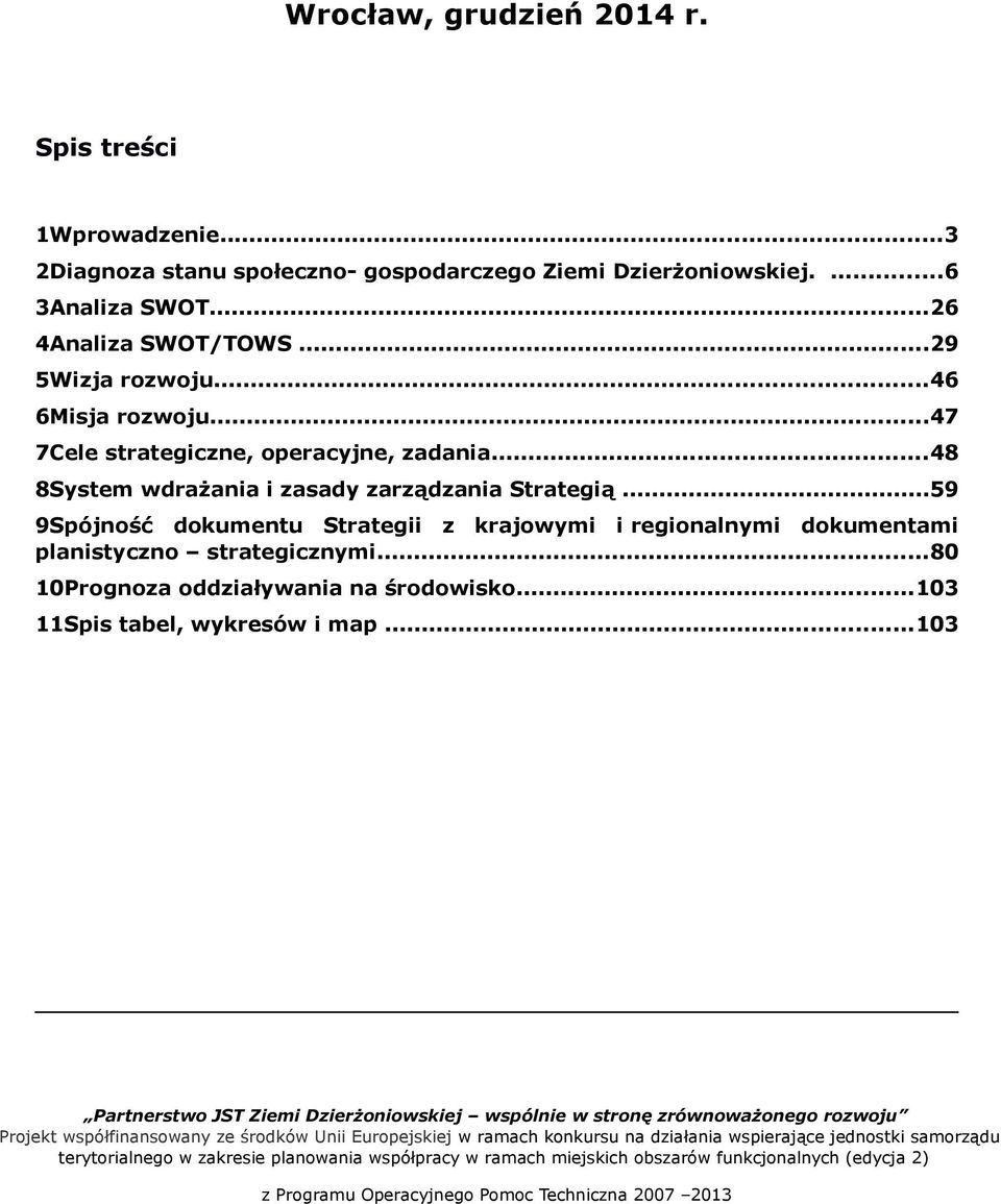 ..59 9Spójność dokumentu Strategii z krajowymi i regionalnymi dokumentami planistyczno strategicznymi...80 10Prognoza na środowisko...103 11Spis tabel, wykresów i map.