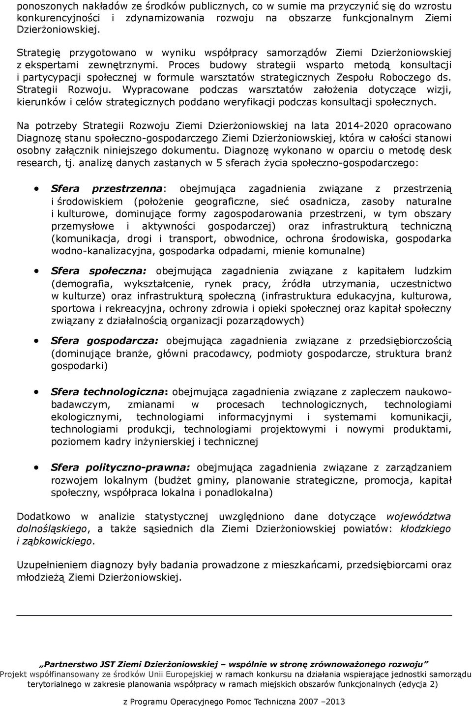 Proces budowy strategii wsparto metodą konsultacji i partycypacji społecznej w formule warsztatów strategicznych Zespołu Roboczego ds. Strategii Rozwoju.