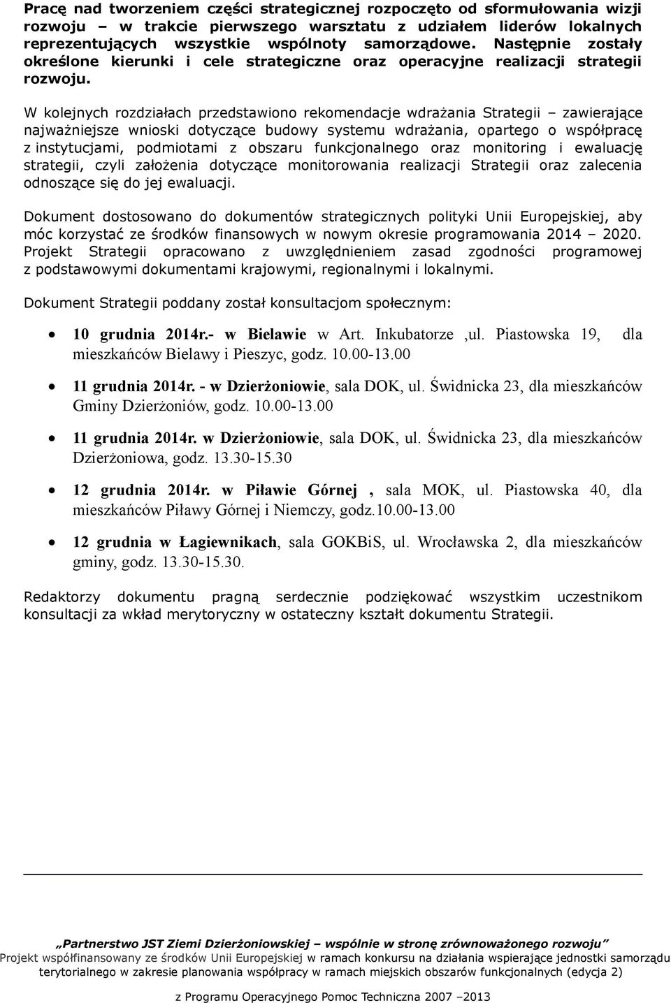 W kolejnych rozdziałach przedstawiono rekomendacje wdrażania Strategii zawierające najważniejsze wnioski dotyczące budowy systemu wdrażania, opartego o współpracę z instytucjami, podmiotami z obszaru