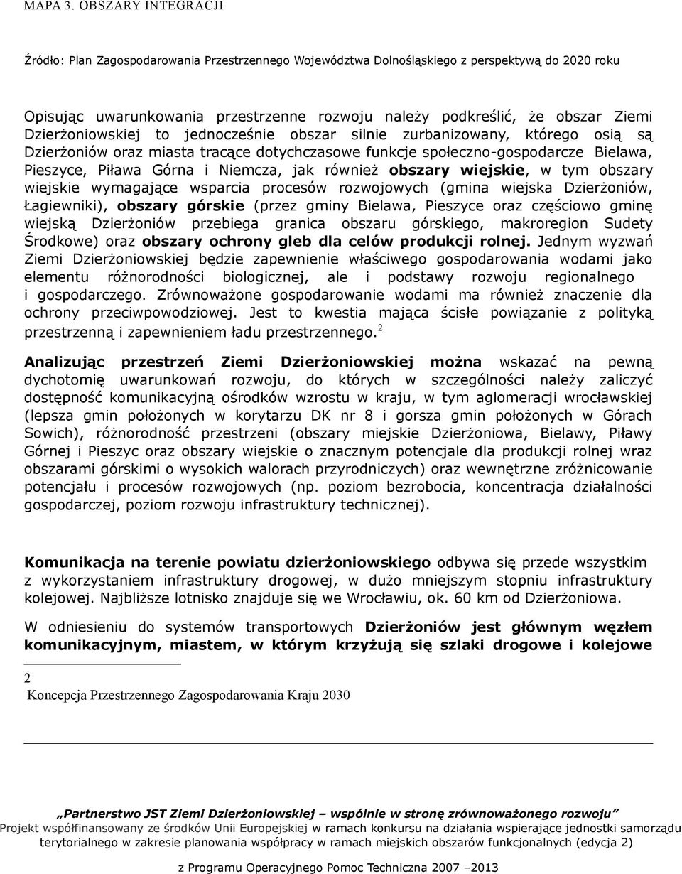 Dzierżoniowskiej to jednocześnie obszar silnie zurbanizowany, którego osią są Dzierżoniów oraz miasta tracące dotychczasowe funkcje społeczno-gospodarcze Bielawa, Pieszyce, Piława Górna i Niemcza,