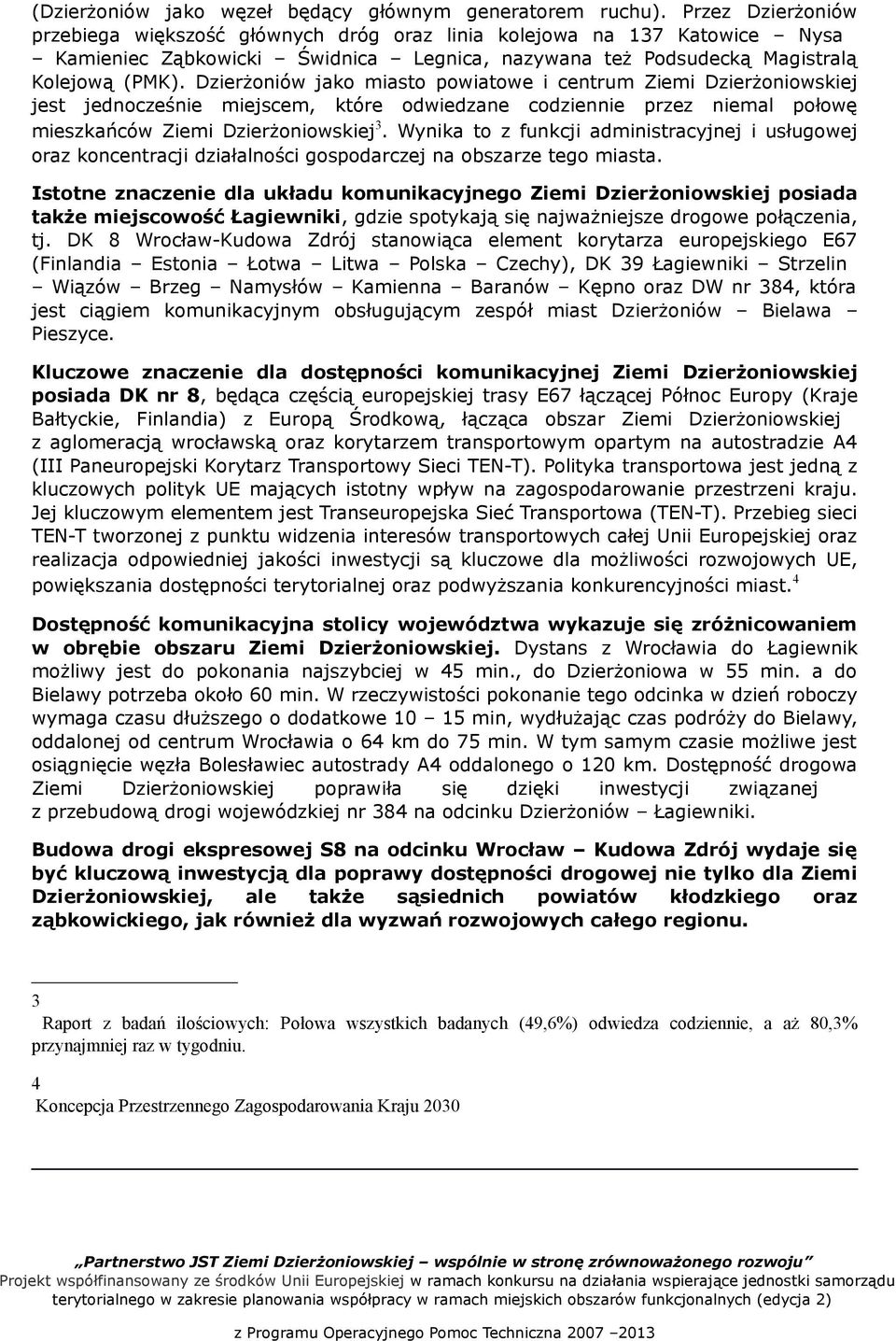 Dzierżoniów jako miasto powiatowe i centrum Ziemi Dzierżoniowskiej jest jednocześnie miejscem, które odwiedzane codziennie przez niemal połowę mieszkańców Ziemi Dzierżoniowskiej 3.