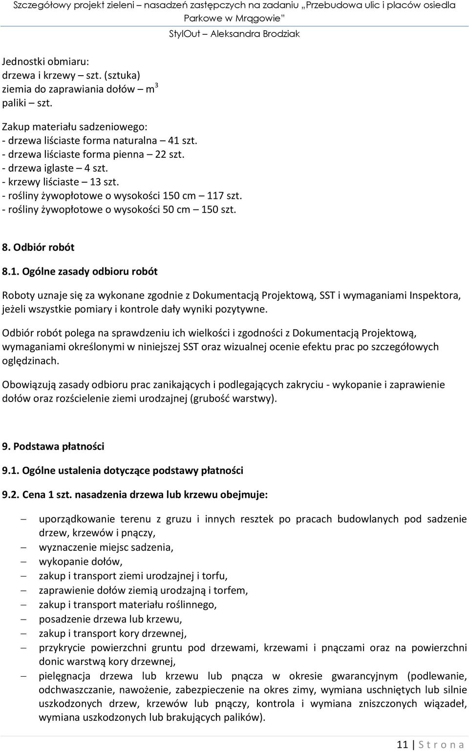 Odbiór robót 8.1. Ogólne zasady odbioru robót Roboty uznaje się za wykonane zgodnie z Dokumentacją Projektową, SST i wymaganiami Inspektora, jeżeli wszystkie pomiary i kontrole dały wyniki pozytywne.