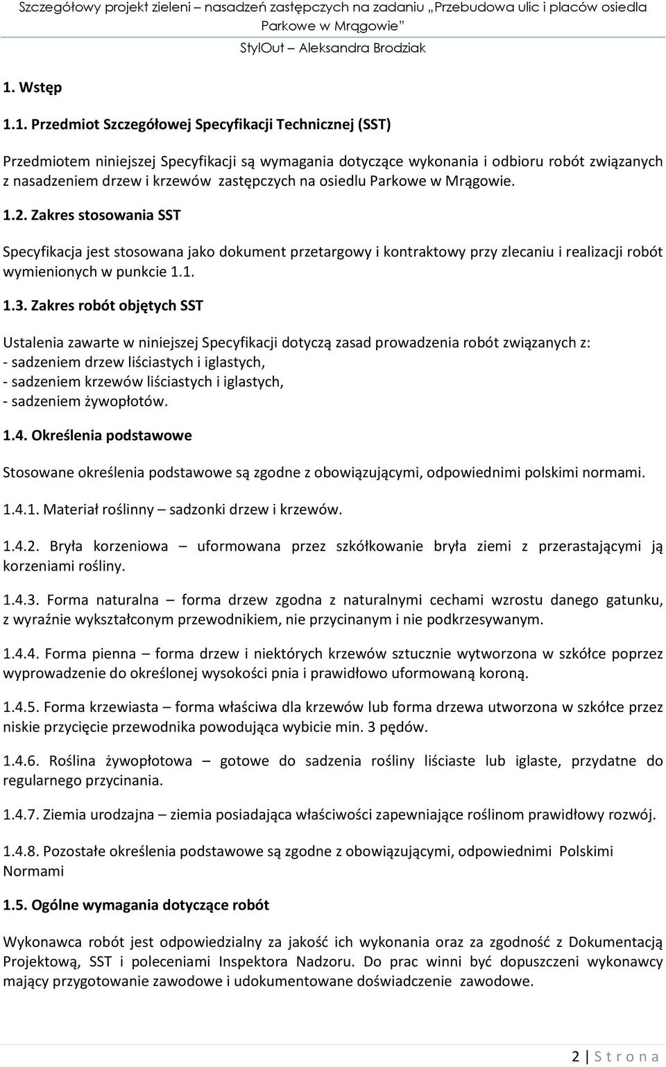Zakres robót objętych SST Ustalenia zawarte w niniejszej Specyfikacji dotyczą zasad prowadzenia robót związanych z: - sadzeniem drzew liściastych i iglastych, - sadzeniem krzewów liściastych i