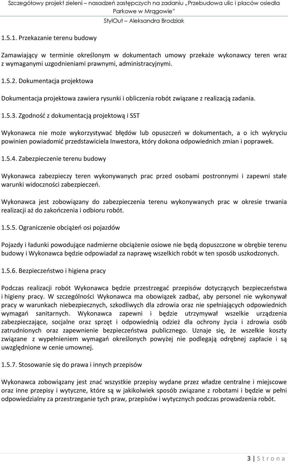 Zgodnośd z dokumentacją projektową i SST Wykonawca nie może wykorzystywad błędów lub opuszczeo w dokumentach, a o ich wykryciu powinien powiadomid przedstawiciela Inwestora, który dokona odpowiednich