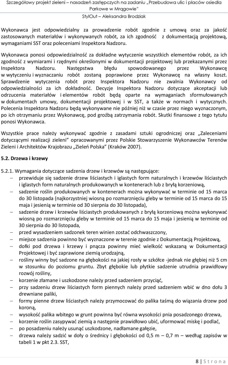 Wykonawca ponosi odpowiedzialnośd za dokładne wytyczenie wszystkich elementów robót, za ich zgodnośd z wymiarami i rzędnymi określonymi w dokumentacji projektowej lub przekazanymi przez Inspektora