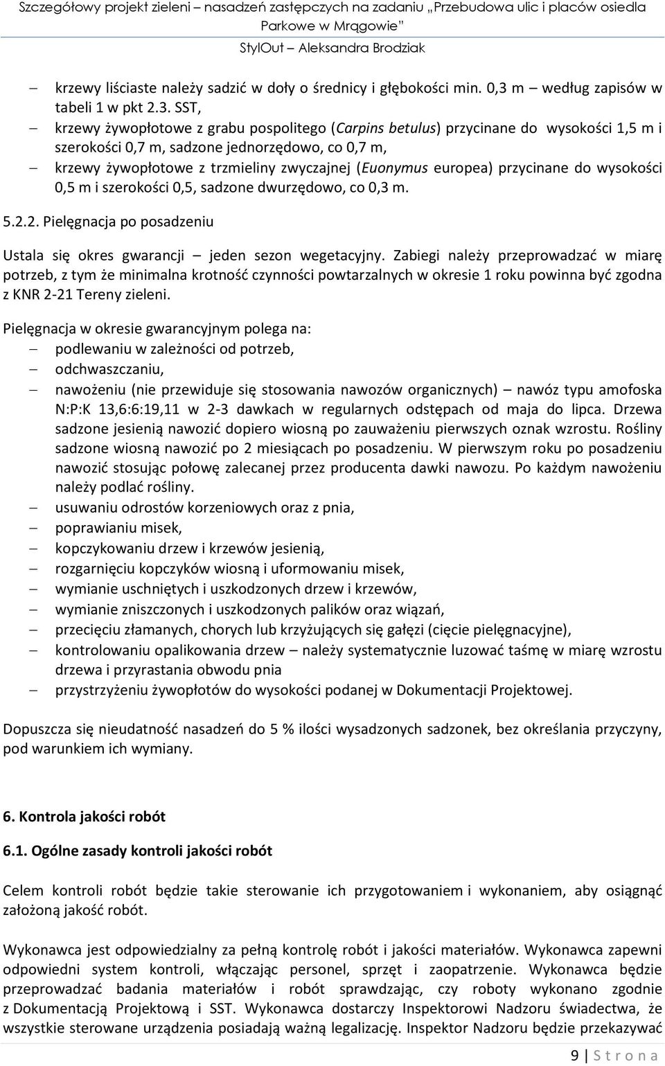SST, krzewy żywopłotowe z grabu pospolitego (Carpins betulus) przycinane do wysokości 1,5 m i szerokości 0,7 m, sadzone jednorzędowo, co 0,7 m, krzewy żywopłotowe z trzmieliny zwyczajnej (Euonymus