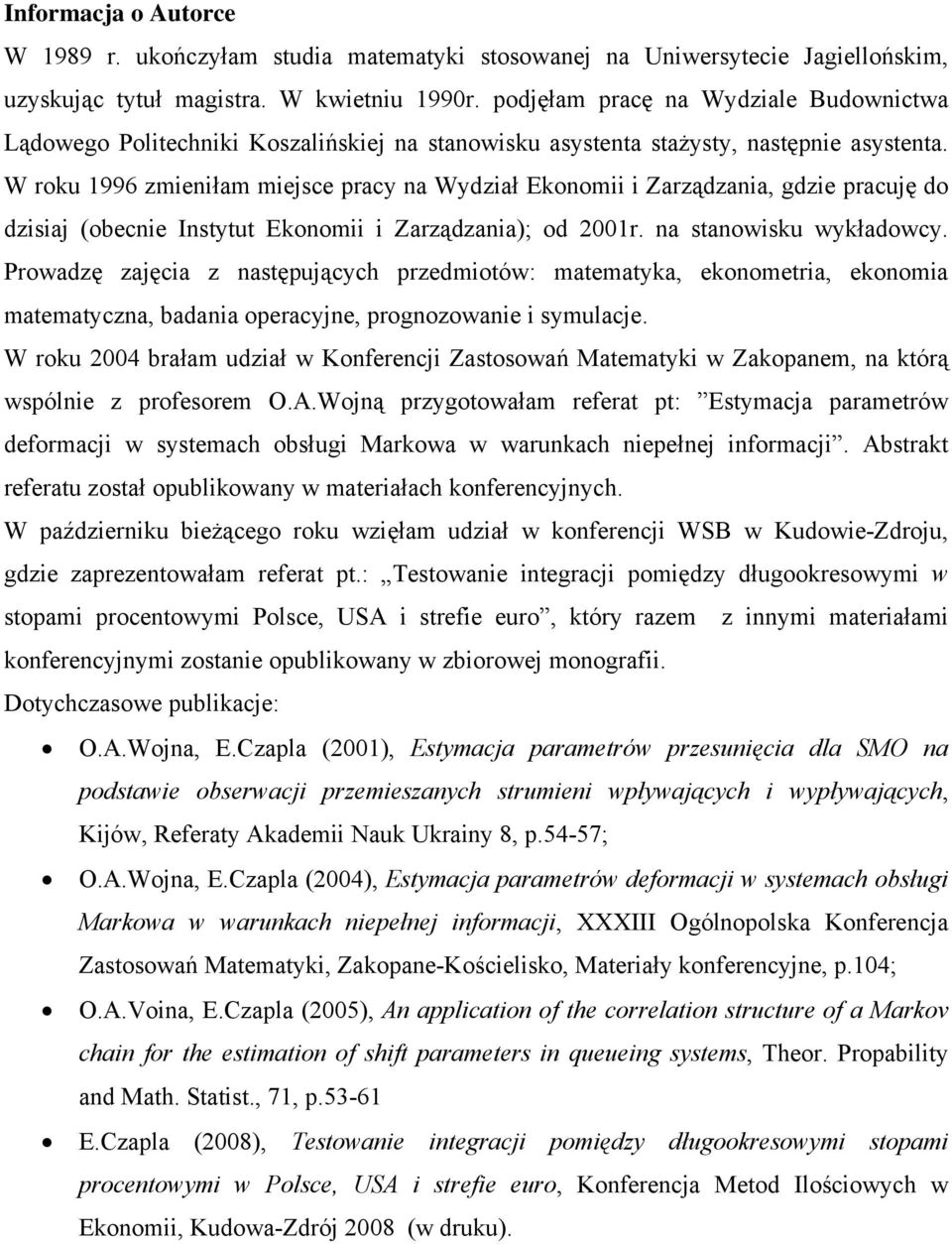 W roku 1996 zminiłam mijsc pracy na Wydział Ekonomii i Zarządzania, gdzi pracuję do dzisiaj (obcni Instytut Ekonomii i Zarządzania); od 2001r. na stanowisku wykładowcy.