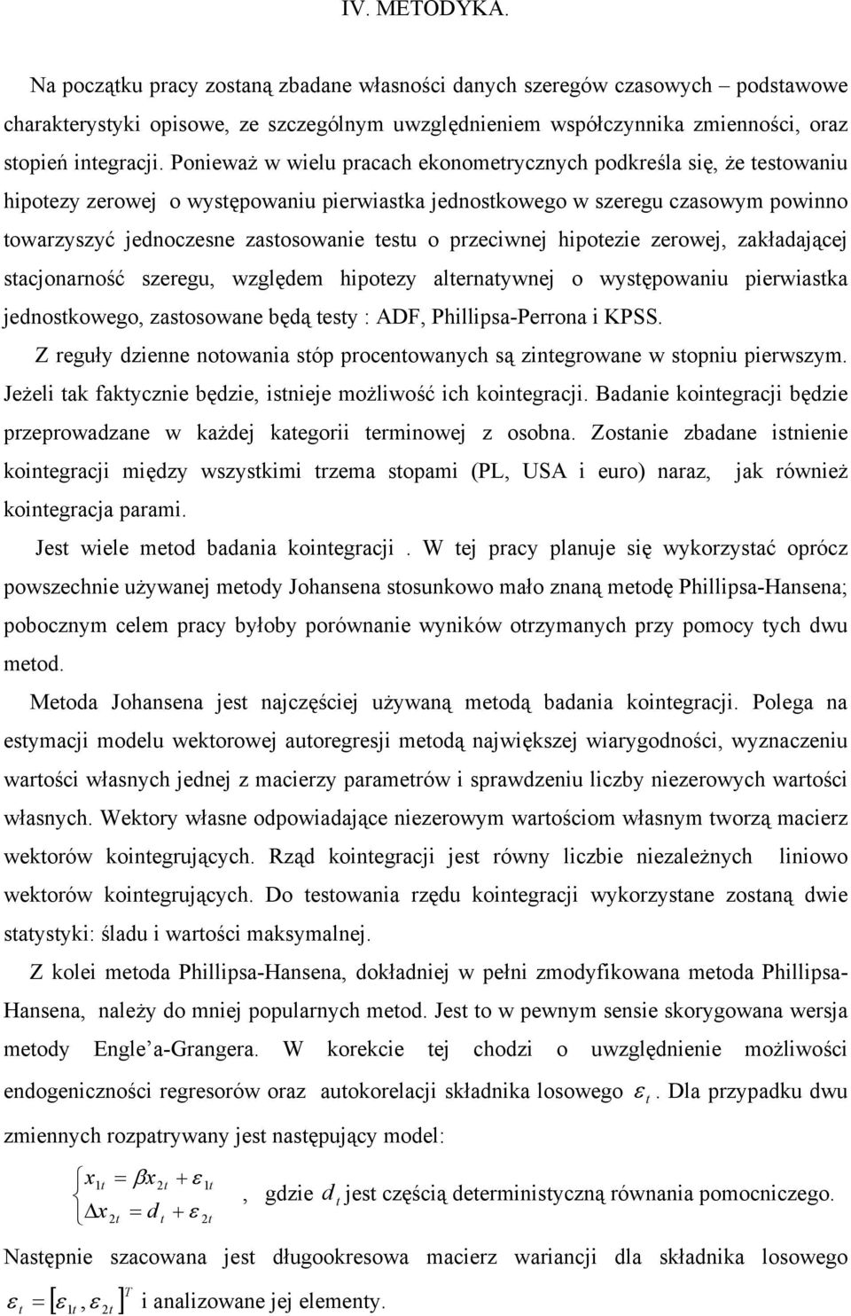 zrowj, zakładającj stacjonarność szrgu, względm hipotzy altrnatywnj o występowaniu pirwiastka jdnostkowgo, zastosowan będą tsty : ADF, Phillipsa-Prrona i KPSS.