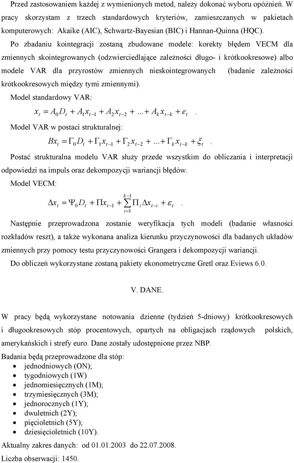 Po zbadaniu kointgracji zostaną zbudowan modl: korkty błędm VECM dla zminnych skointgrowanych (odzwircidlając zalżności długo- i krótkookrsow) albo modl VAR dla przyrostów zminnych niskointgrowanych