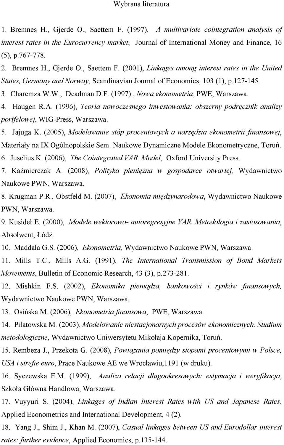 4. Haugn R.A. (1996), Toria nowoczsngo inwstowania: obszrny podręcznik analizy portflowj, WIG-Prss, Warszawa. 5. Jajuga K.