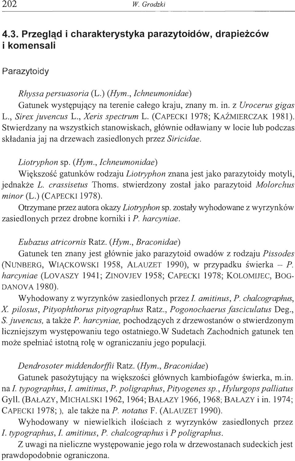 Stwierdzany na wszystkich stanowiskach, głównie odławiany w locie lub podczas składania jaj na drzewach zasiedlonych przez Siricidae. Liotryphon sp. (Hym.