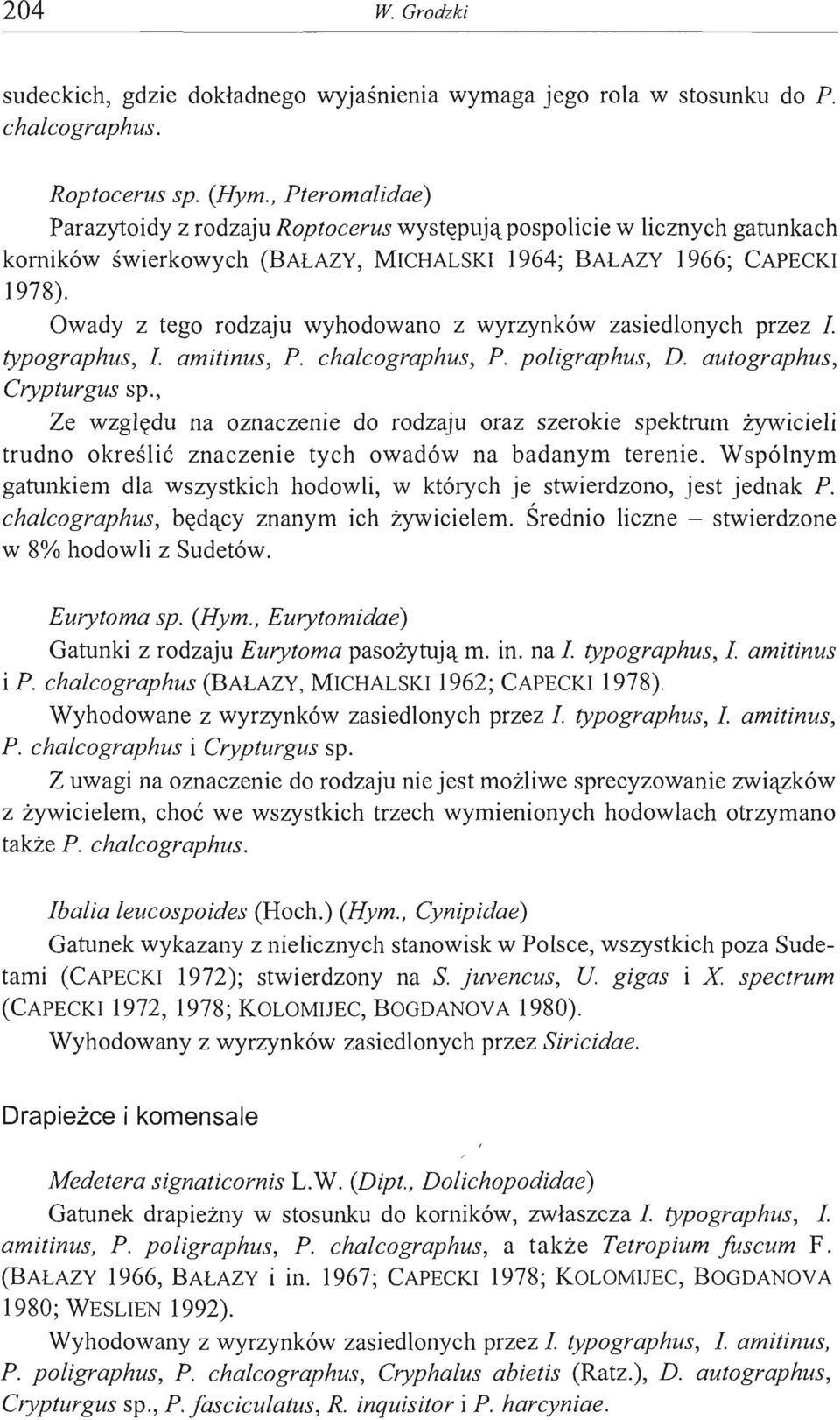 Owady z tego rodzaju wyhodowano z wyrzynków zasiedlonych przez 1. typographus, 1. amitinus, P. chalcographus, P. poligraphus, D. au tographus, Crypturgus sp.