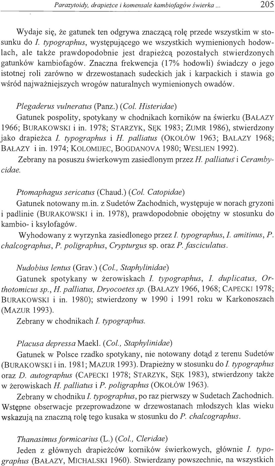Znaczna frekwencja (17% hodowli) świadczy o jego istotnej roli zarówno w drzewostanach sudeckich jak i karpackich i stawia go wśród najważniejszych wrogów naturalnych wymienionych owadów.
