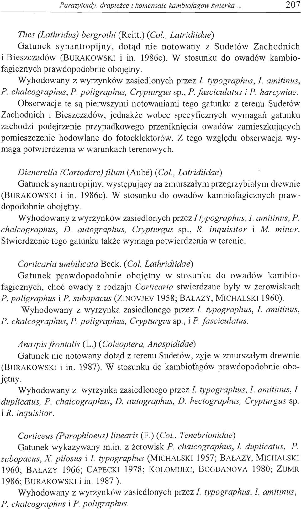 Wyhodowany z wyrzynków zasiedlonych przez 1. typographus, 1. amitinus, p. chalcographus, P. poligraphus, Crypturgus sp., P. fasciculatus i P. harcyniae.