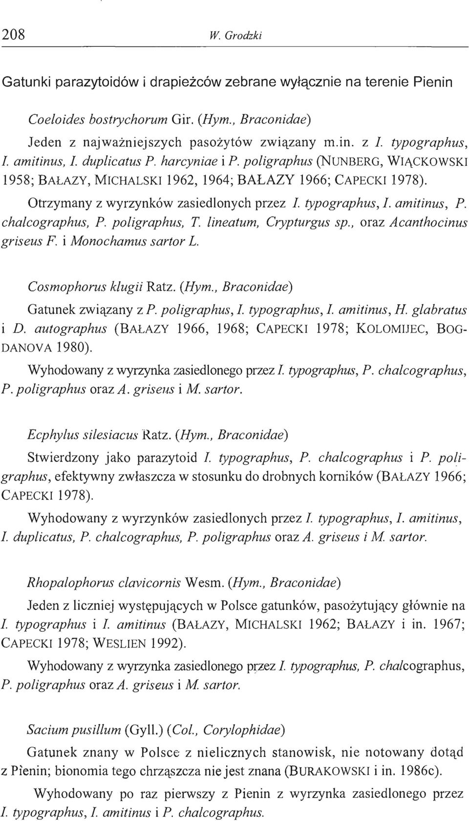 amitinus, P. chalcographus, P. poligraphus, T lineatum, Crypturgus sp., oraz Acanthocinus griseus F. i Monochamus sartor L. Cosmophorus klugii Ratz. (Hym., Braconidae) Gatunek związany z P.