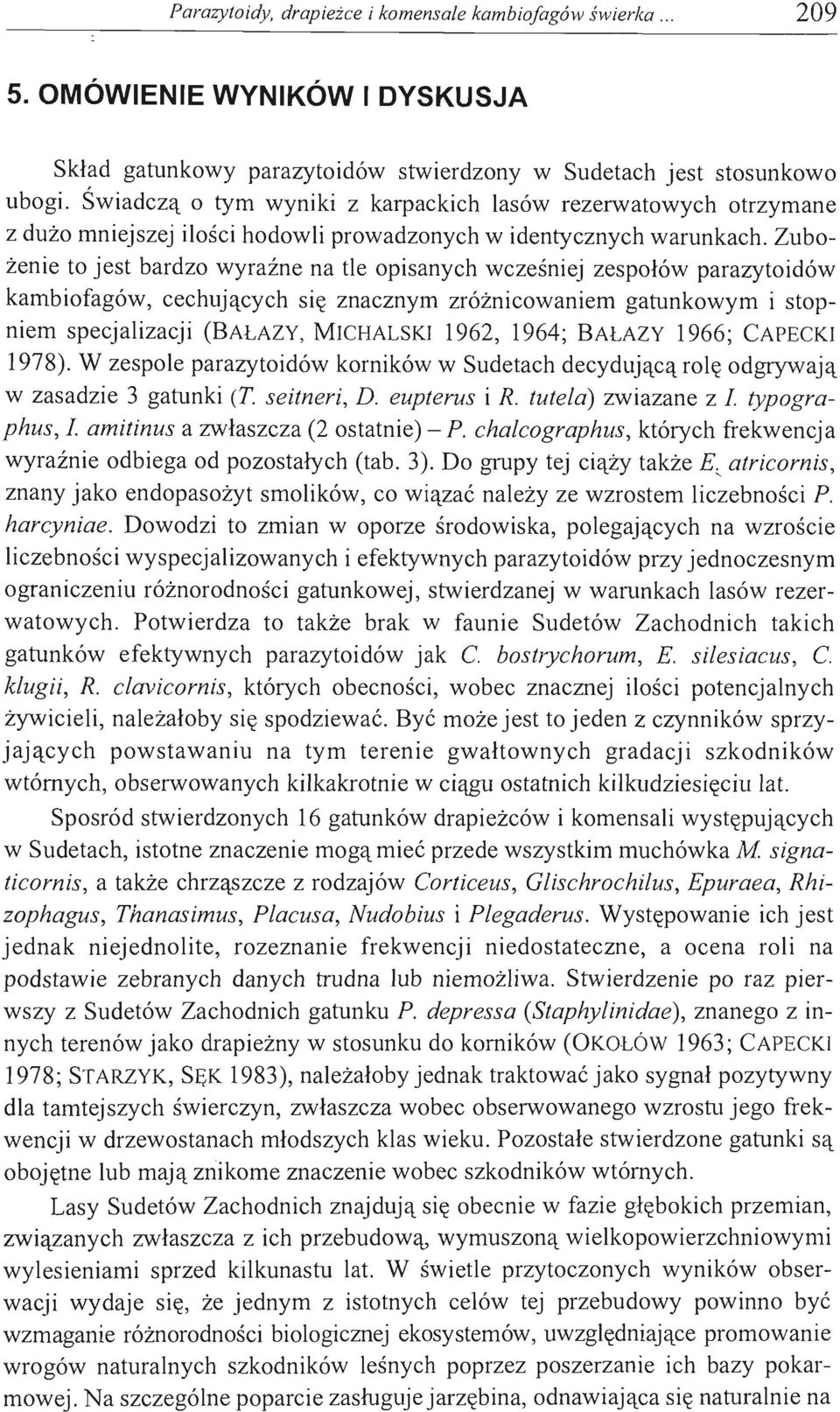 Zubożenie to jest bardzo wyraźne na tle opisanych wcześniej zespołów parazytoidów kambiofagów, cechujących się znacznym zróżnicowaniem gatunkowym i stopniem specjalizacji (BAŁAZY, MICHALSKI 1962,