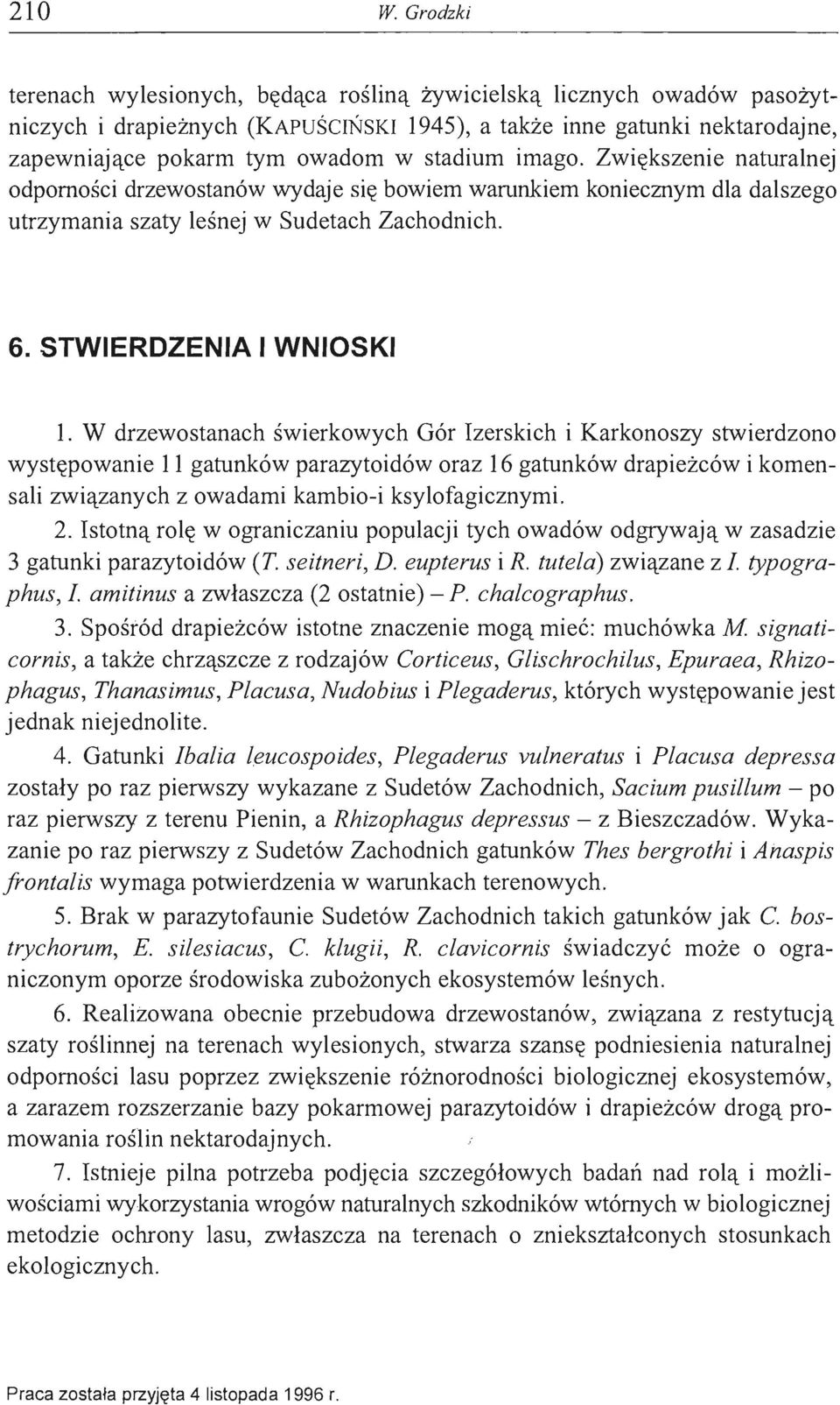 W drzewostanach świerkowych Gór Izerskich i Karkonoszy stwierdzono występowanie 11 gatunków parazytoidów oraz 16 gatunków drapieżców i komensali związanych z owadami kambio-i ksylofagicznymi. 2.