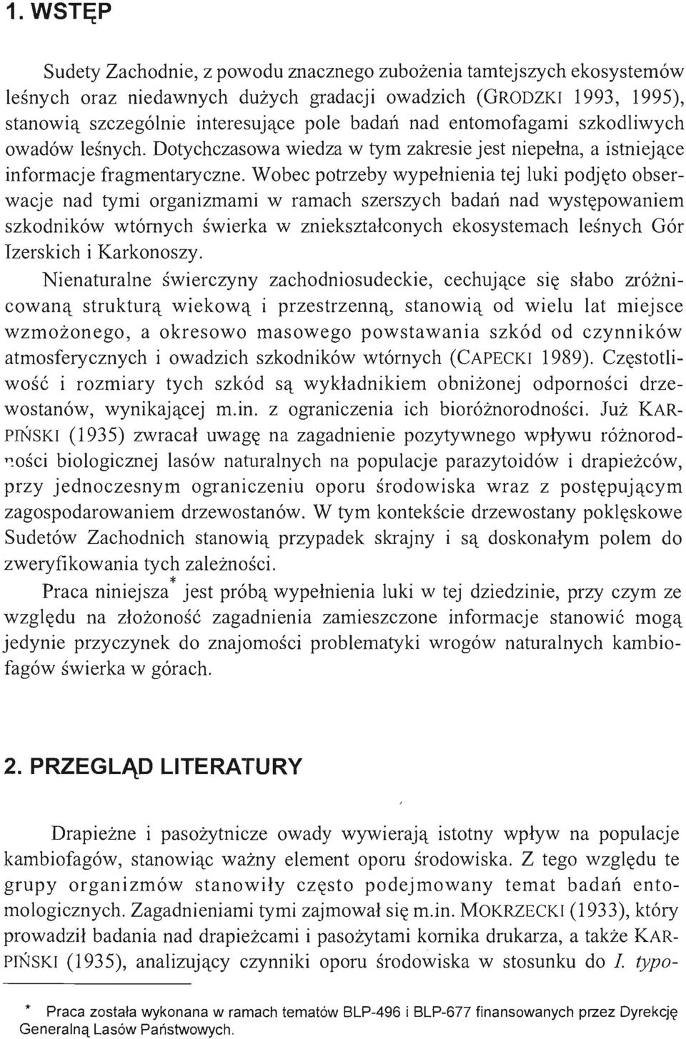 Wobec potrzeby wypełnienia tej luki podjęto obserwacje nad tymi organizmami w ramach szerszych badań nad występowaniem szkodników wtórnych świerka w zniekształconych ekosystemach leśnych Gór