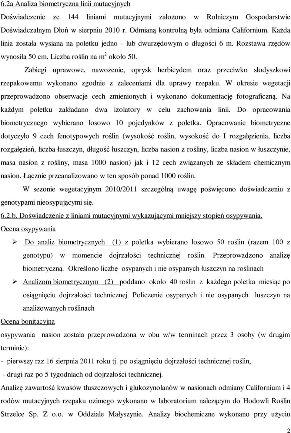 Zabiegi uprawowe, nawożenie, oprysk herbicydem oraz przeciwko słodyszkowi rzepakowemu wykonano zgodnie z zaleceniami dla uprawy rzepaku.