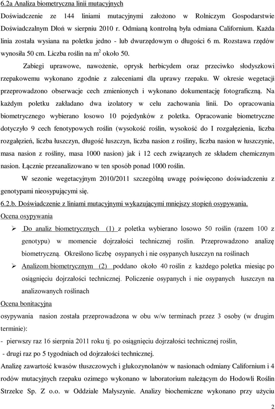 Zabiegi uprawowe, nawożenie, oprysk herbicydem oraz przeciwko słodyszkowi rzepakowemu wykonano zgodnie z zaleceniami dla uprawy rzepaku.