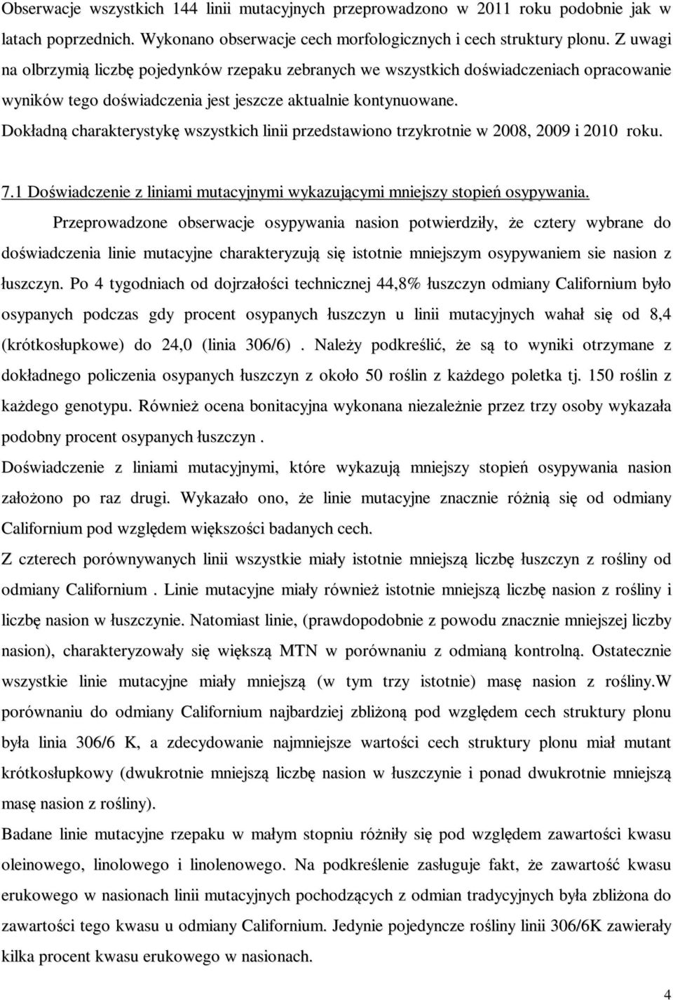 Dokładną charakterystykę wszystkich linii przedstawiono trzykrotnie w 2008, 2009 i 2010 roku. 7.1 Doświadczenie z liniami mutacyjnymi wykazującymi mniejszy stopień osypywania.