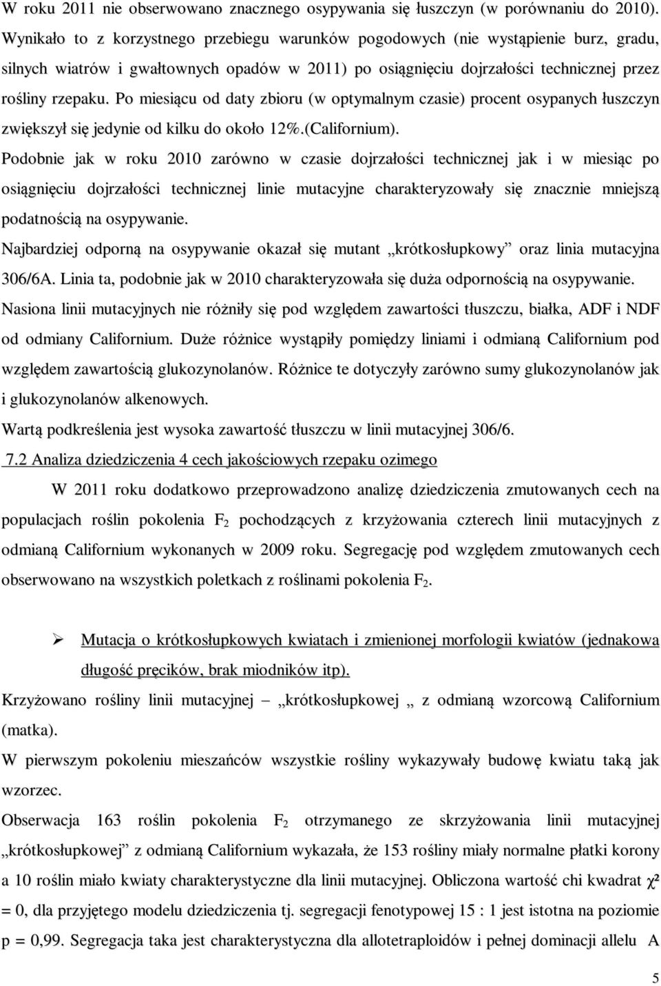 Po miesiącu od daty zbioru (w optymalnym czasie) procent osypanych łuszczyn zwiększył się jedynie od kilku do około 12%.(Californium).