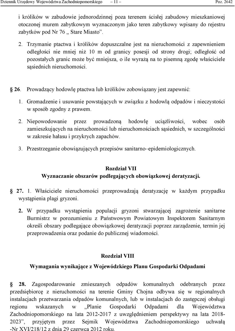 2. Trzymanie ptactwa i królików dopuszczalne jest na nieruchomości z zapewnieniem odległości nie mniej niż 10 m od granicy posesji od strony drogi; odległość od pozostałych granic może być mniejsza,