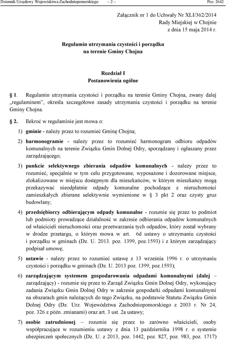 Regulamin utrzymania czystości i porządku na terenie Gminy Chojna, zwany dalej regulaminem, określa szczegółowe zasady utrzymania czystości i porządku na terenie Gminy Chojna. 2.