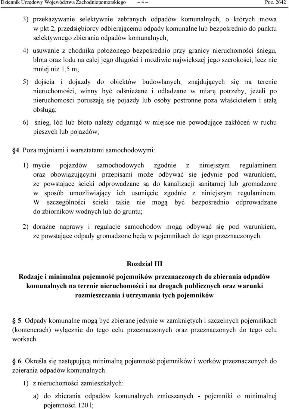 komunalnych; 4) usuwanie z chodnika położonego bezpośrednio przy granicy nieruchomości śniegu, błota oraz lodu na całej jego długości i możliwie największej jego szerokości, lecz nie mniej niż 1,5 m;