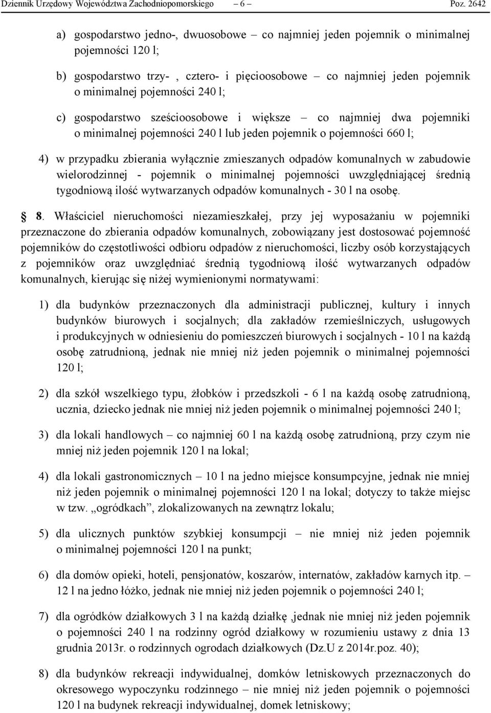 l; c) gospodarstwo sześcioosobowe i większe co najmniej dwa pojemniki o minimalnej pojemności 240 l lub jeden pojemnik o pojemności 660 l; 4) w przypadku zbierania wyłącznie zmieszanych odpadów